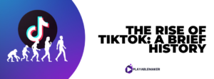 The Rise of TikTok: A Brief History