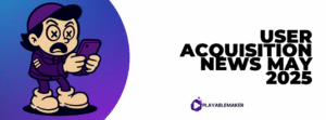 mobile user acquisition may 2025