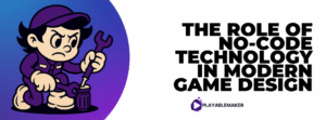 The Role of No-Code Technology in Modern Game Design