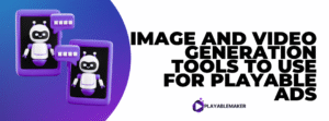Image and Video generation tools to use for playable ads
