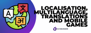 Localisation, multilanguage, translations and mobile games