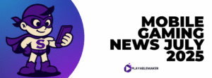 Mobile Gaming News July 2025