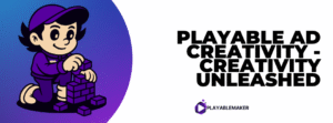 Playable Ad Creativity - Creativity Unleashed
