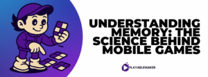 Understanding Memory: The Science Behind Mobile Games